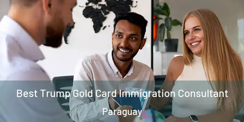Best Trump Gold Card Immigration Consultant Paraguay