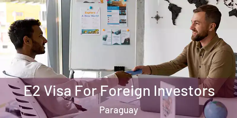E2 Visa For Foreign Investors Paraguay