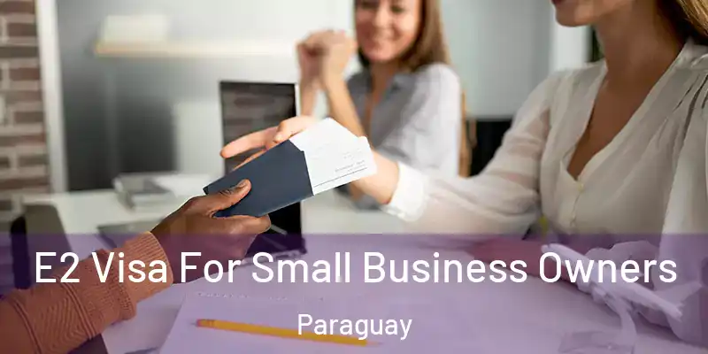 E2 Visa For Small Business Owners Paraguay