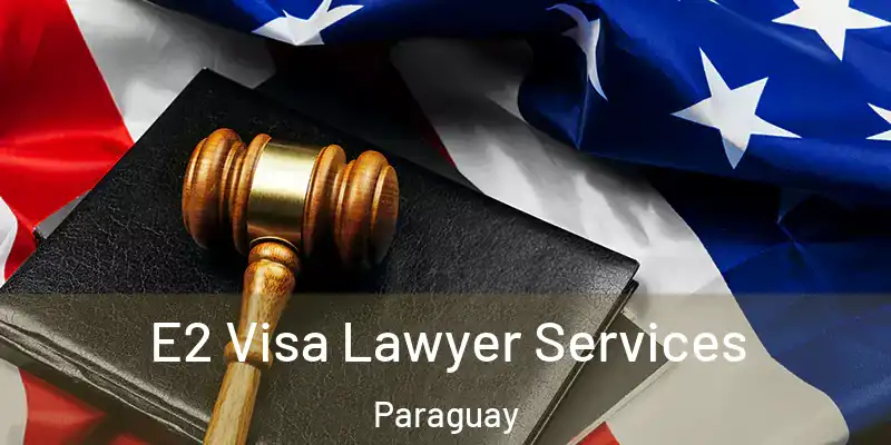 E2 Visa Lawyer Services Paraguay