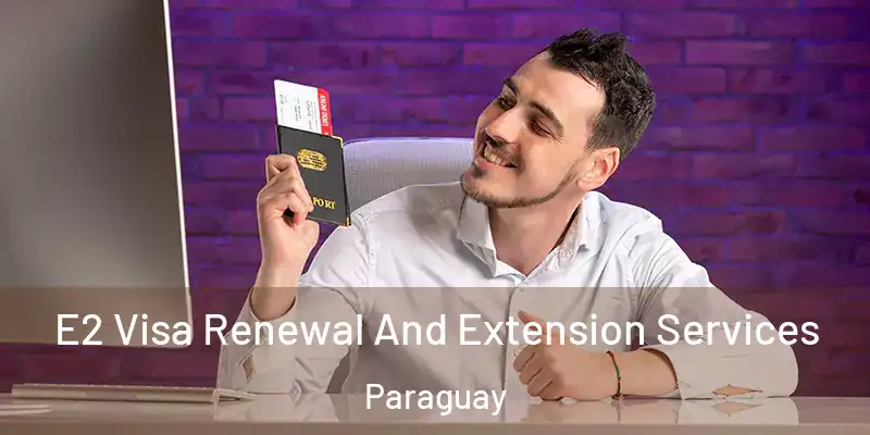 E2 Visa Renewal And Extension Services Paraguay