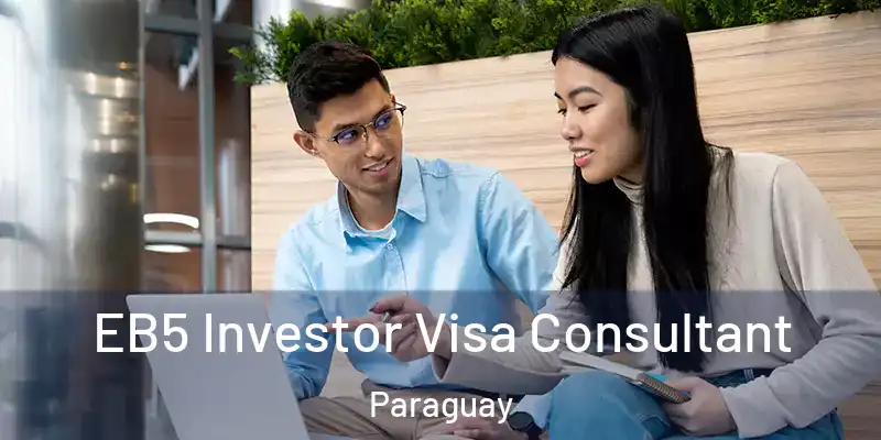 EB5 Investor Visa Consultant Paraguay