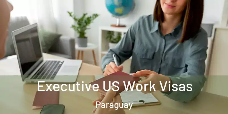 Executive US Work Visas Paraguay