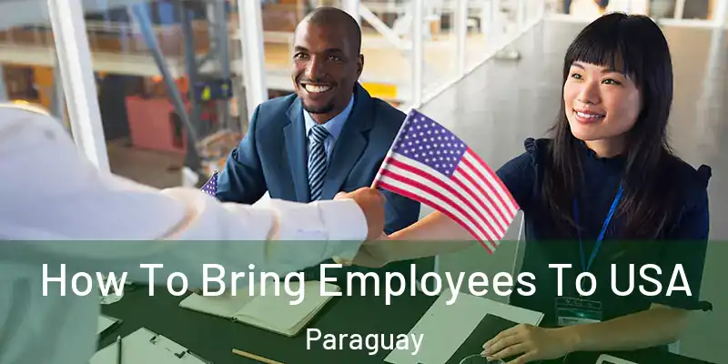 How To Bring Employees To USA Paraguay