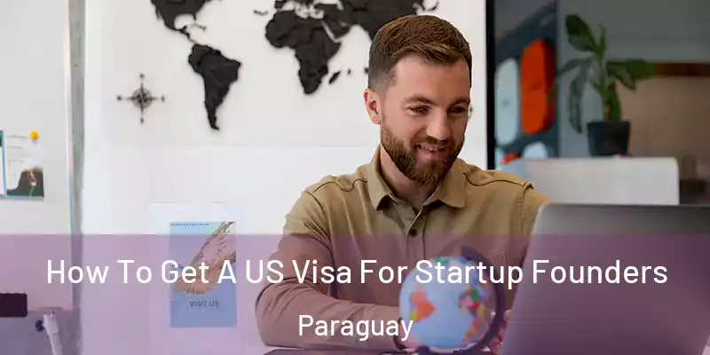 How To Get A US Visa For Startup Founders Paraguay