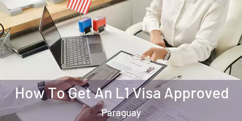 How To Get An L1 Visa Approved Paraguay