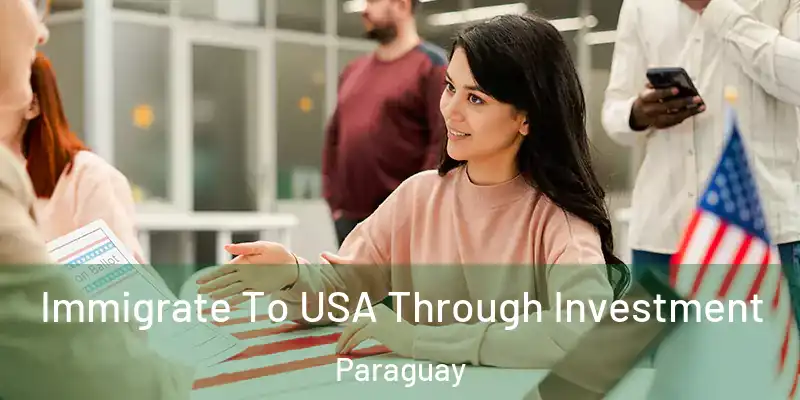 Immigrate To USA Through Investment Paraguay