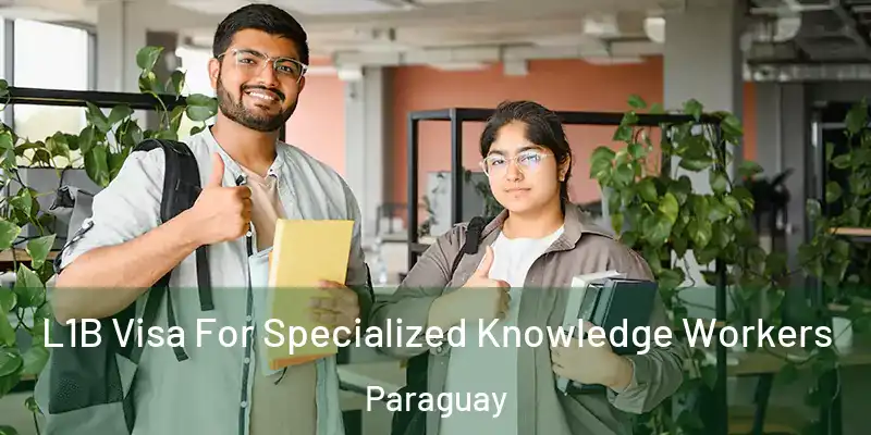 L1B Visa For Specialized Knowledge Workers Paraguay