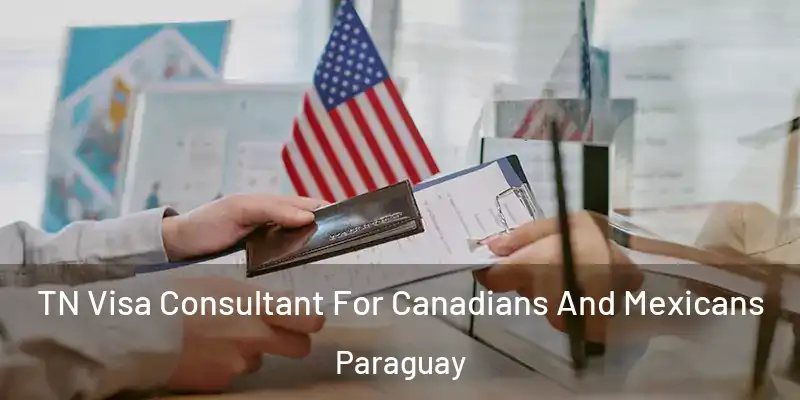 TN Visa Consultant For Canadians And Mexicans Paraguay