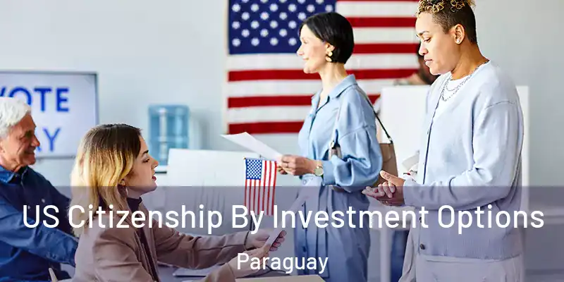 US Citizenship By Investment Options Paraguay